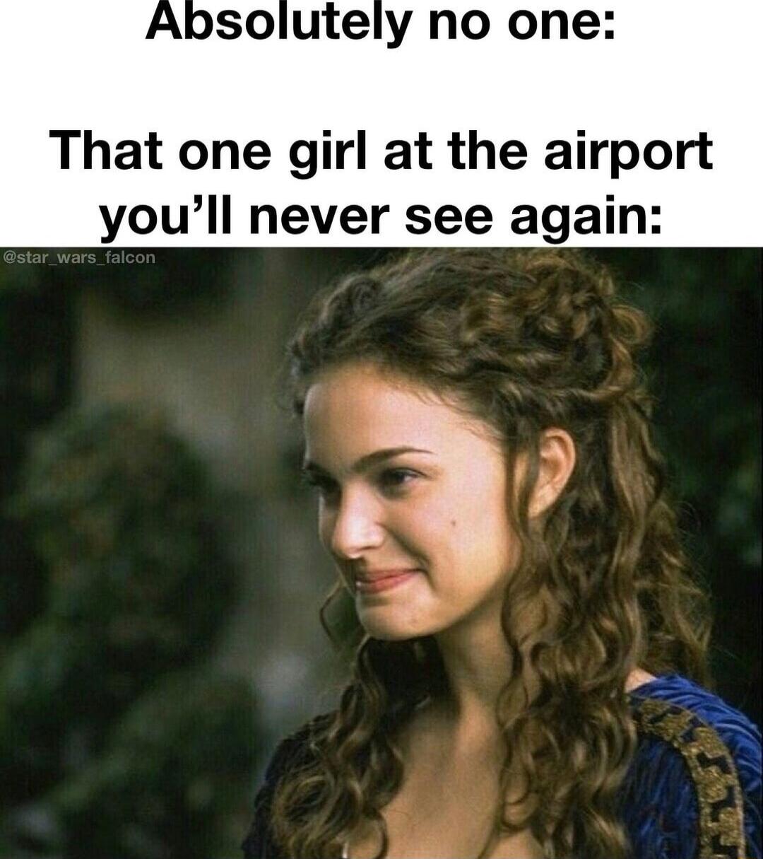 Absolutely no one That one girl at the airport youll never see again