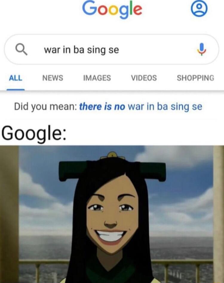 oogle Q_ warinbasing se ALL NEWS IMAGES VIDEOS SHOPPINC Did you mean there is no war in ba sing se