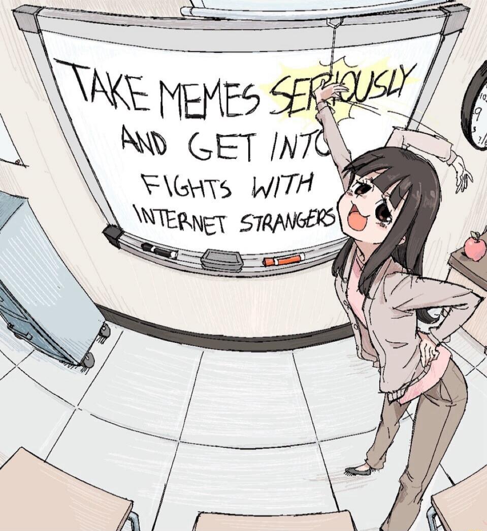 Take memes seriously and get into fights with internet strangers