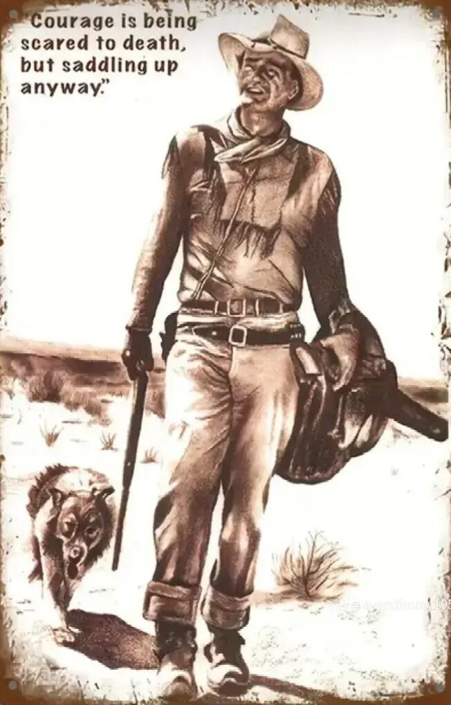 Courage is being scared to death, but saddling up anyway.