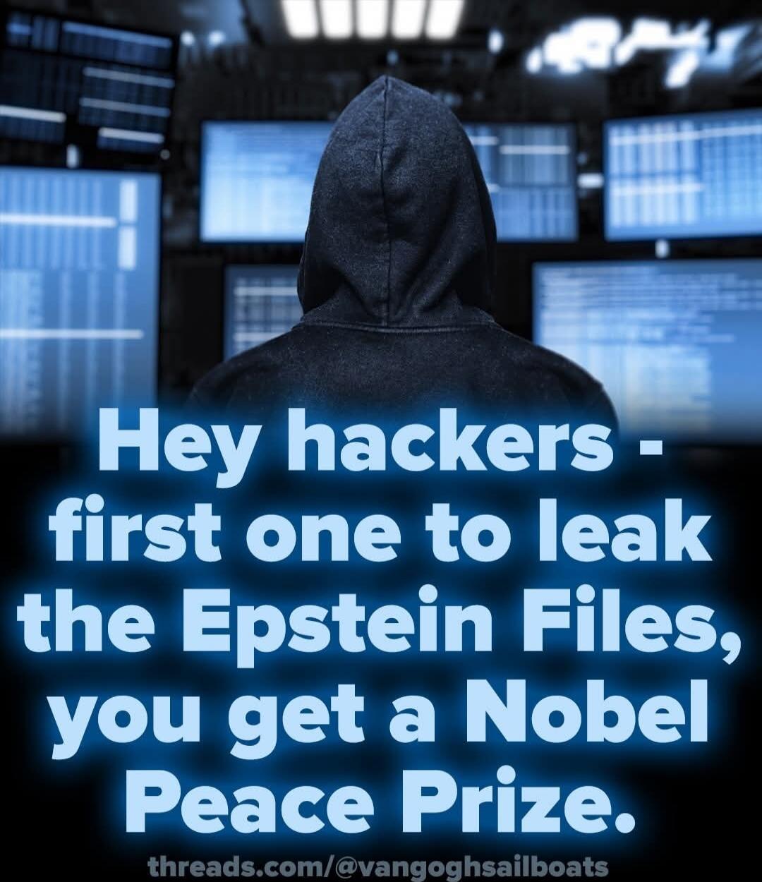 Hey hackers - first one to leak the Epstein Files, you get a Nobel Peace Prize. threads.com/@vangohsailboats