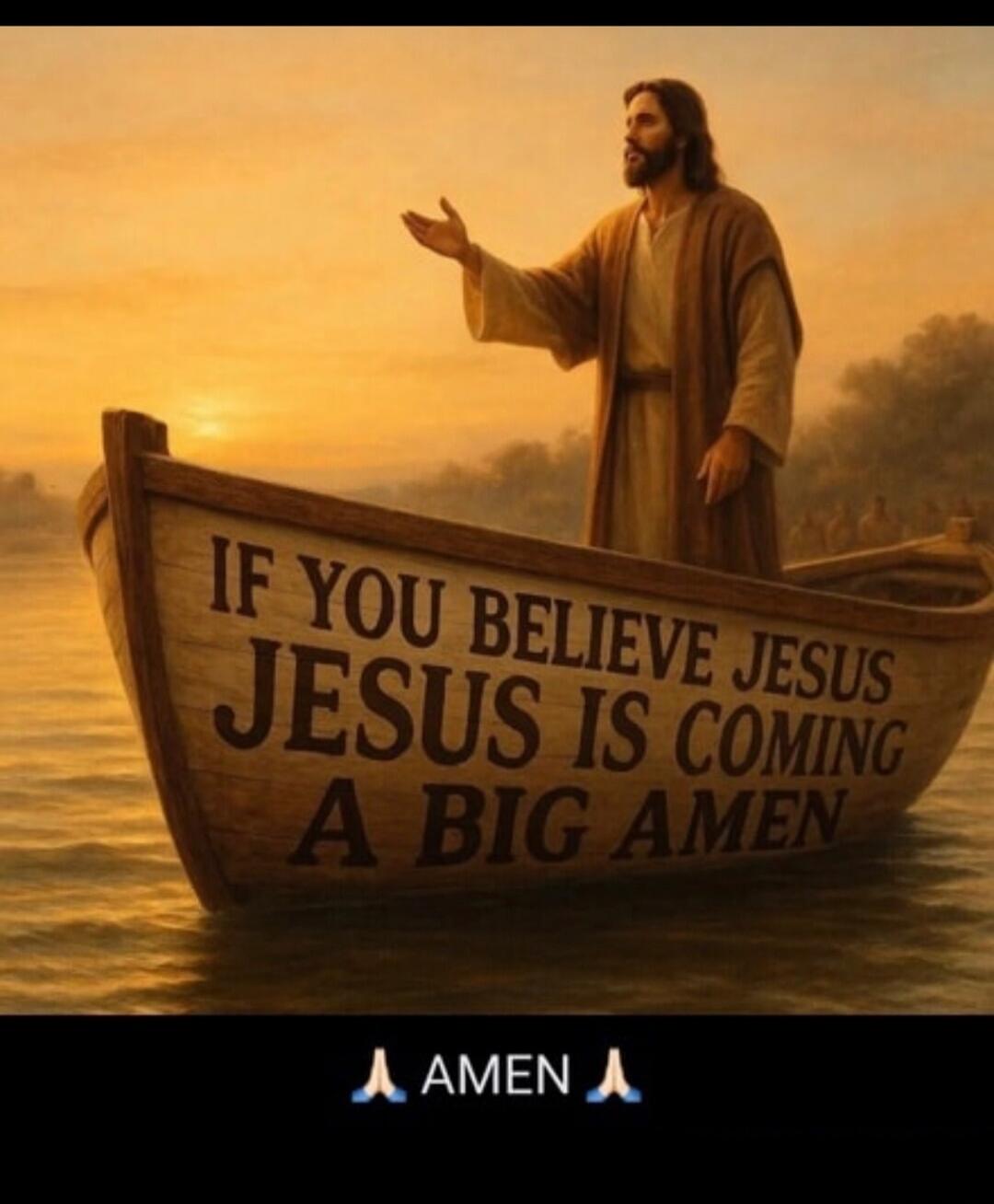 IF YOU BELIEVE JESUS IS COMING A BIG AMEN 🙏 AMEN 🙏