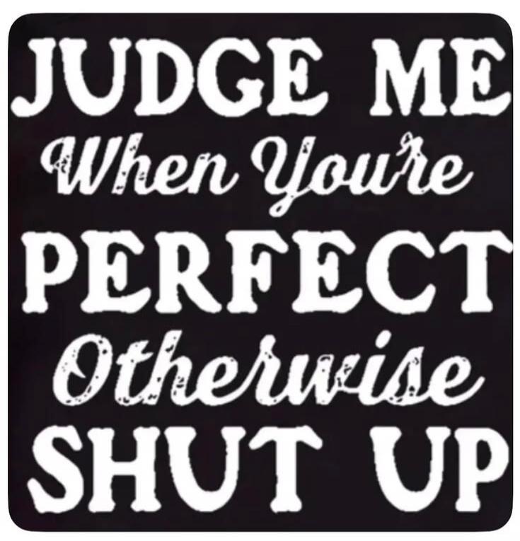 JUDGE ME When You're PERFECT Otherwise SHUT UP
