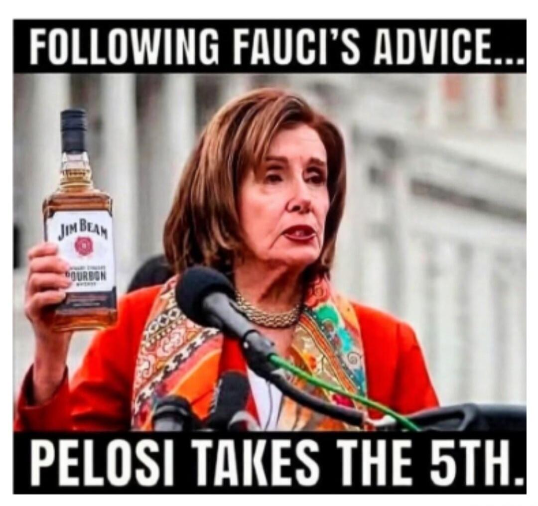 FOLLOWING FAUCI'S ADVICE... PELOSI TAKES THE 5TH. Jim Beam Bourbon