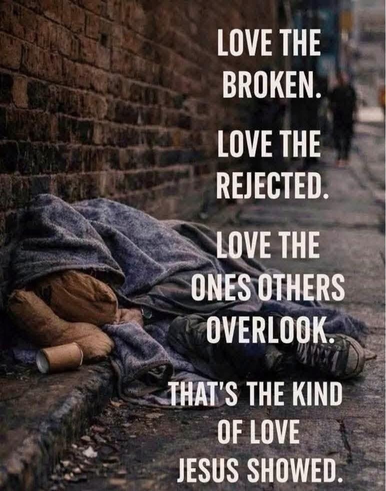 LOVE THE BROKEN. LOVE THE REJECTED. LOVE THE ONES OTHERS OVERLOOK. THAT'S THE KIND OF LOVE JESUS SHOWED.