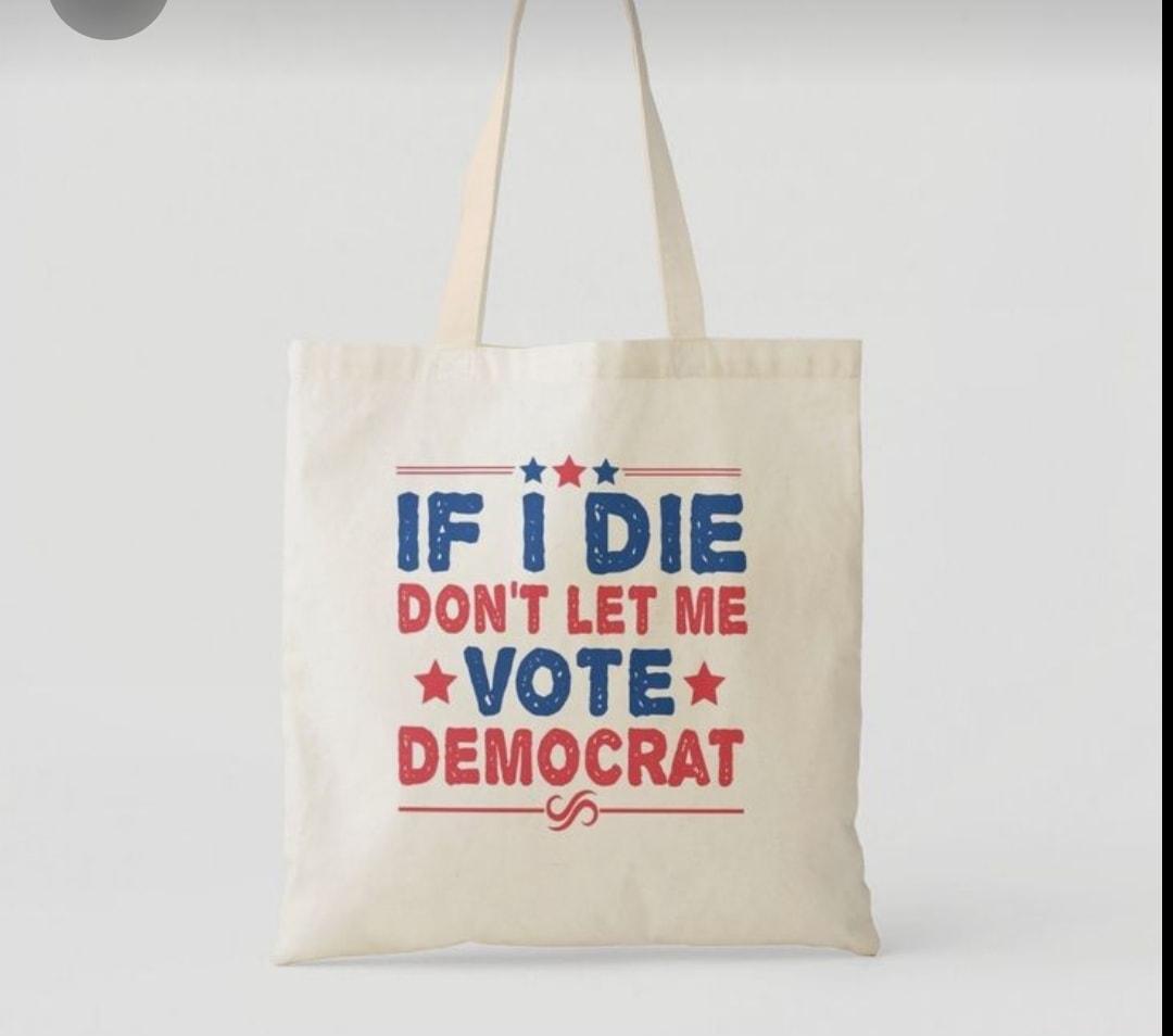 ik IF DIE DONT LET ME VOTE DEMOCRAT __