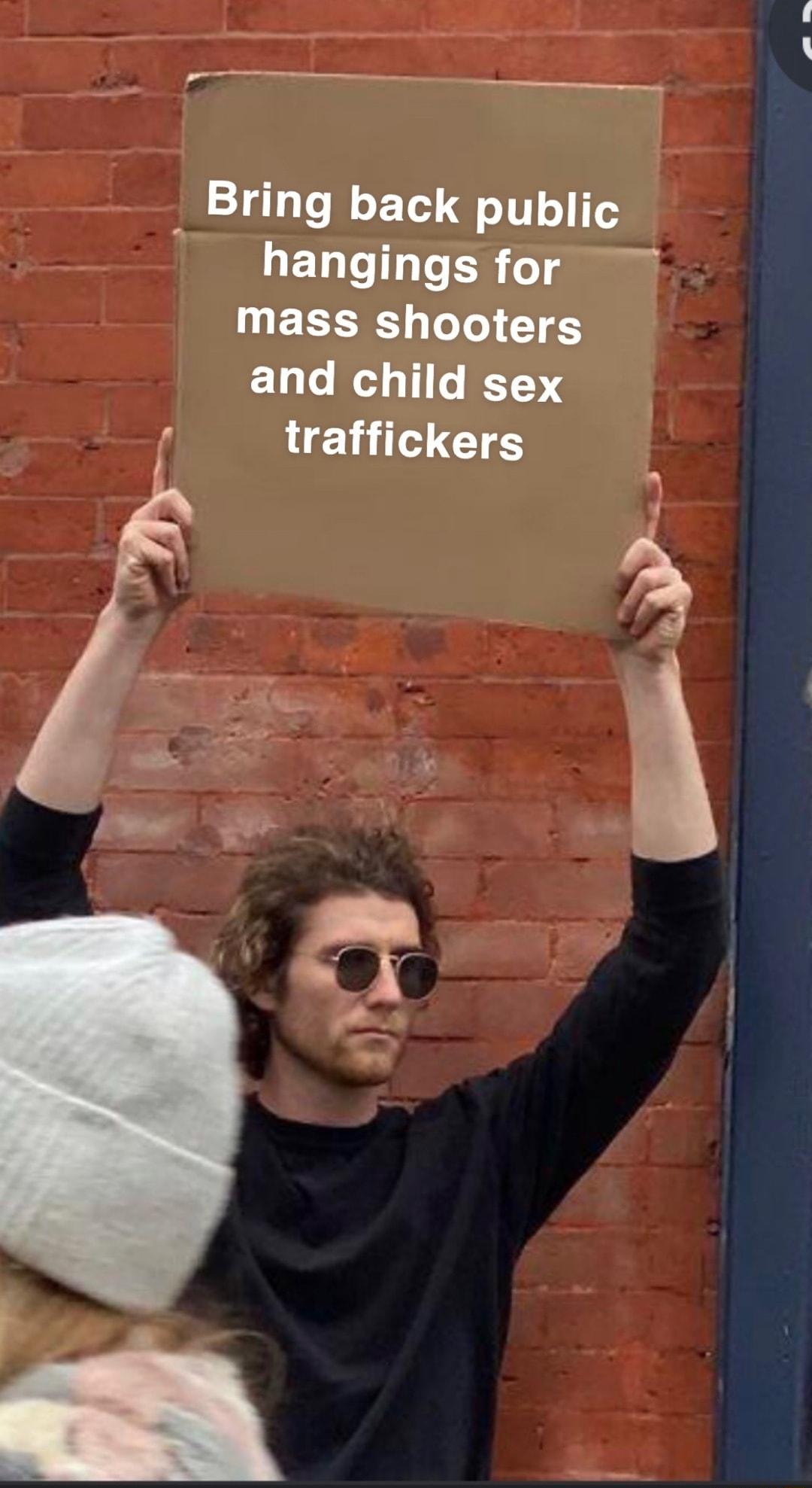 P e Bring back public hangings for 1 E B g ToYo Y and child sex traffickers