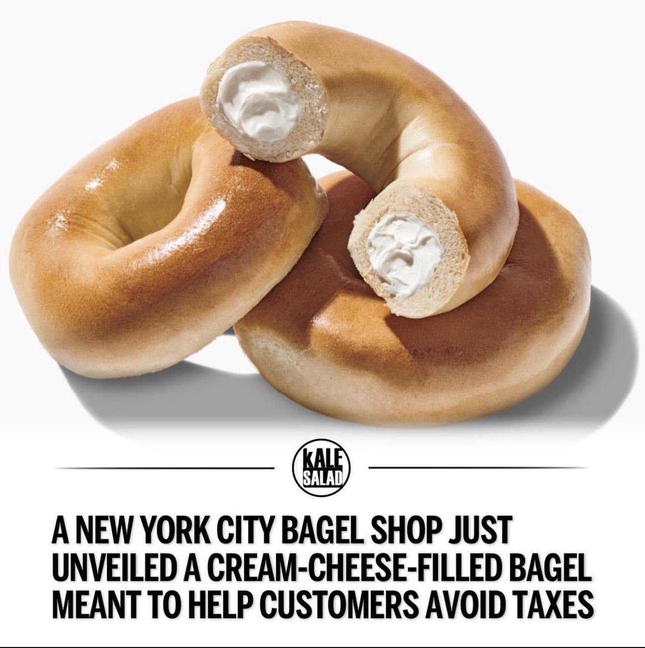 ANEW YORK CITY BAGEL SHOP JUST UNVEILED A CREAM CHEESE FILLED BAGEL MEANT TO HELP CUSTOMERS AVOID TAXES