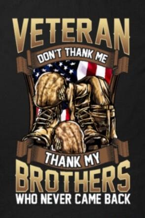 VETERAN
DON'T THANK ME
THANK MY BROTHERS
WHO NEVER CAME BACK