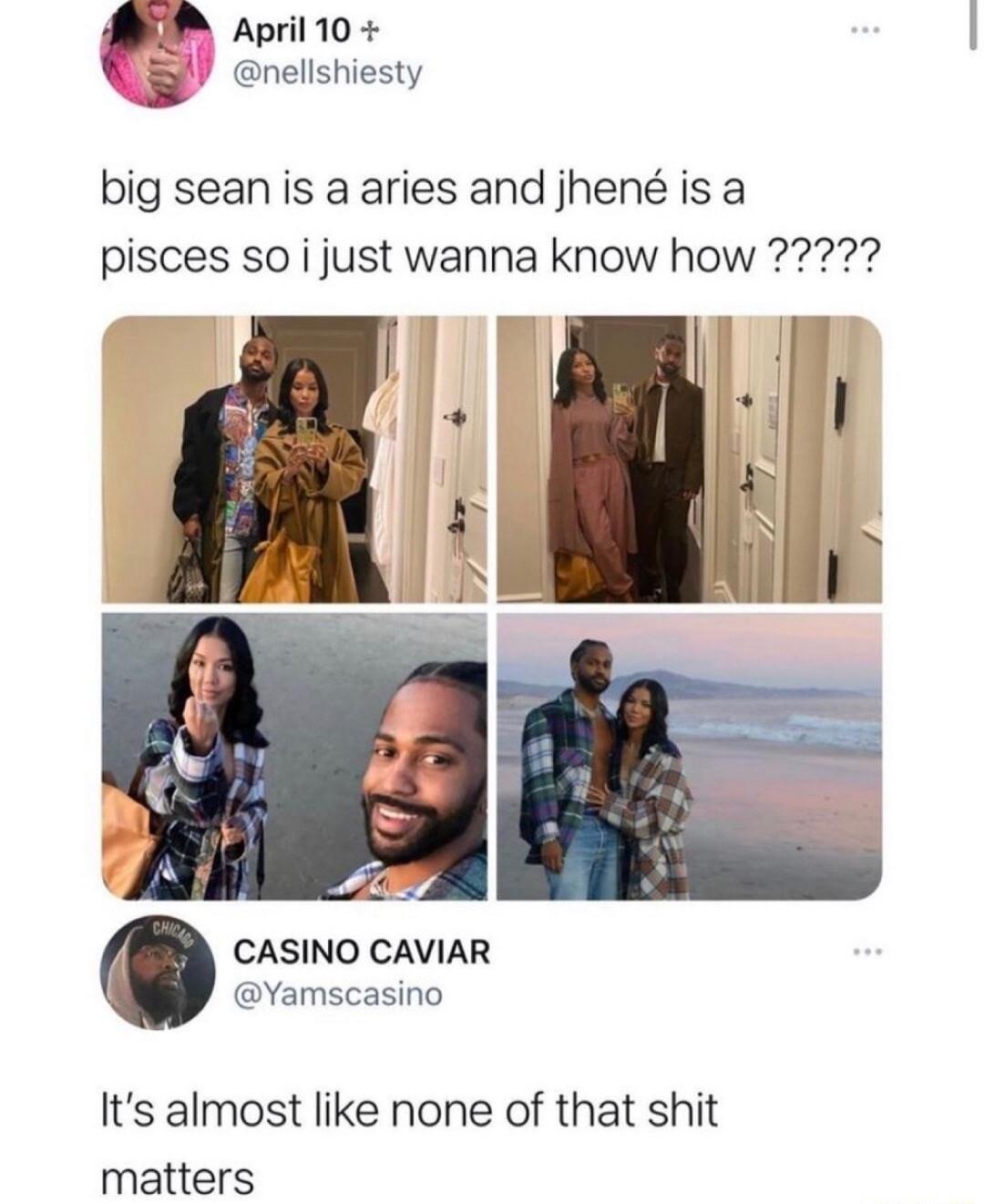 M April 10 gy enelishiesty big sean is a aries and jhen is a CASINO CAVIAR Yamscasino Its almost like none of that shit matters