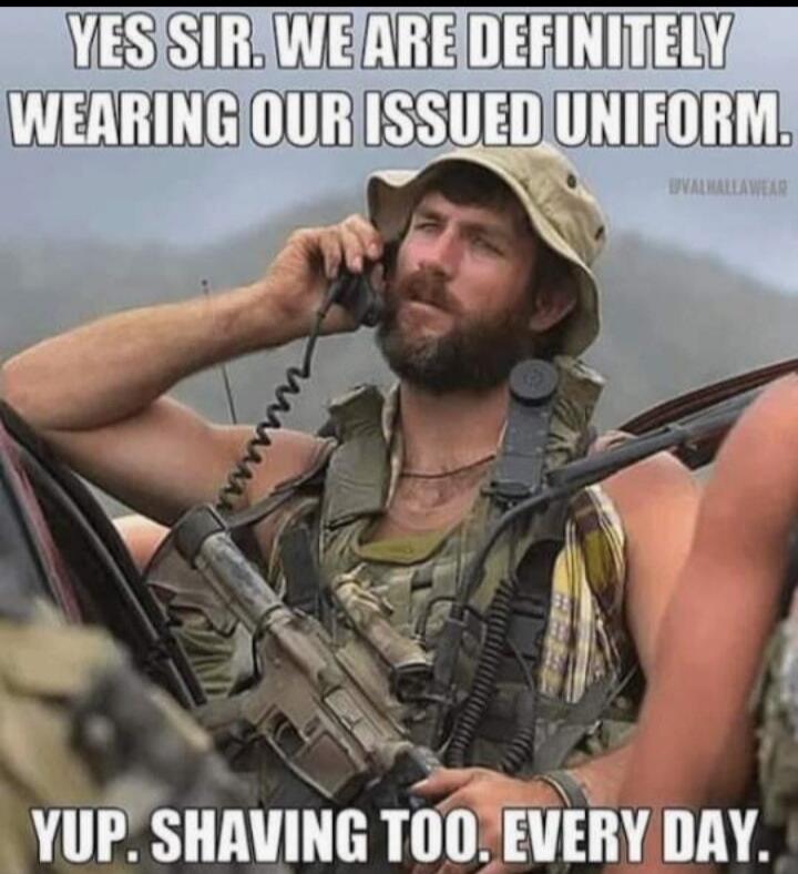 YES SIR. WE ARE DEFINITELY WEARING OUR ISSUED UNIFORM. YUP. SHAVING TOO. EVERY DAY.
