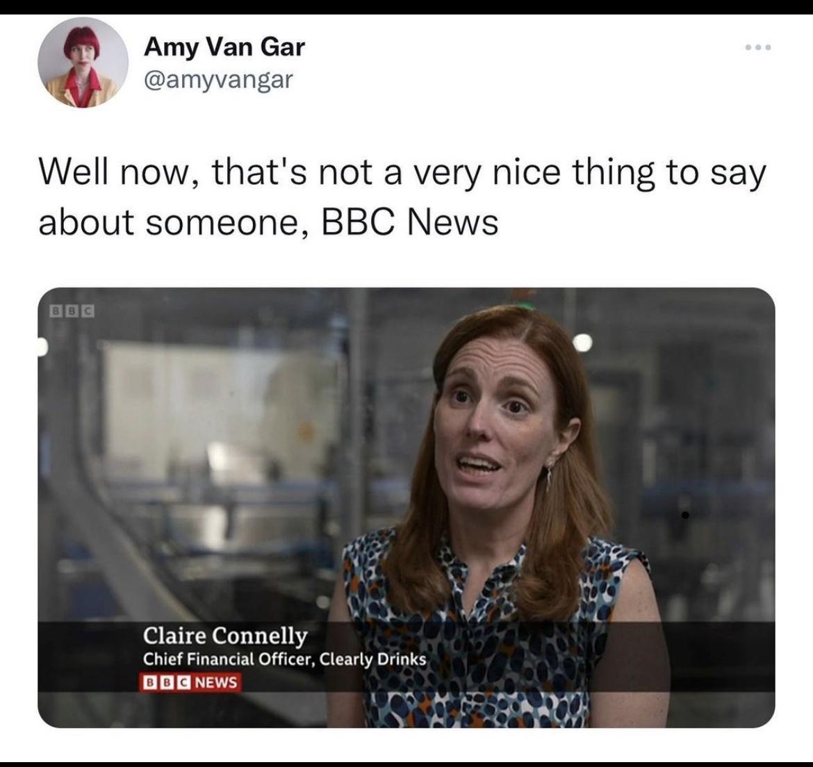 Amy Van Gar Well now thats not a very nice thing to say about someone BBC News Claire Connelly GhifFnancl Ofcr Clerly Dok onanews