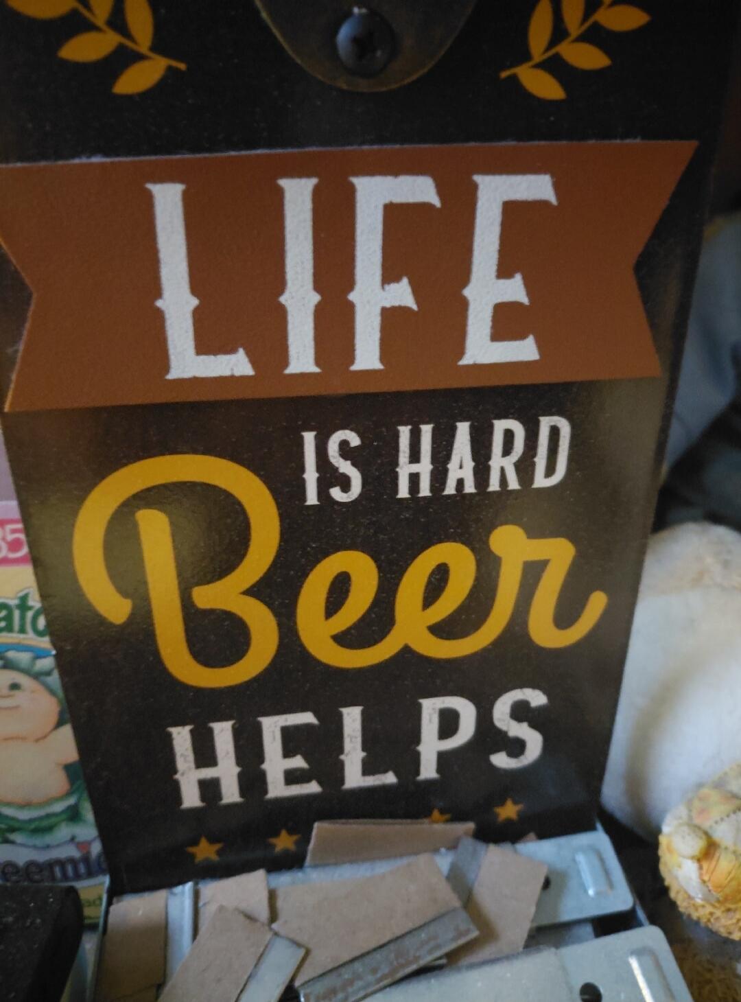 LIFE IS HARD Beer HELPS