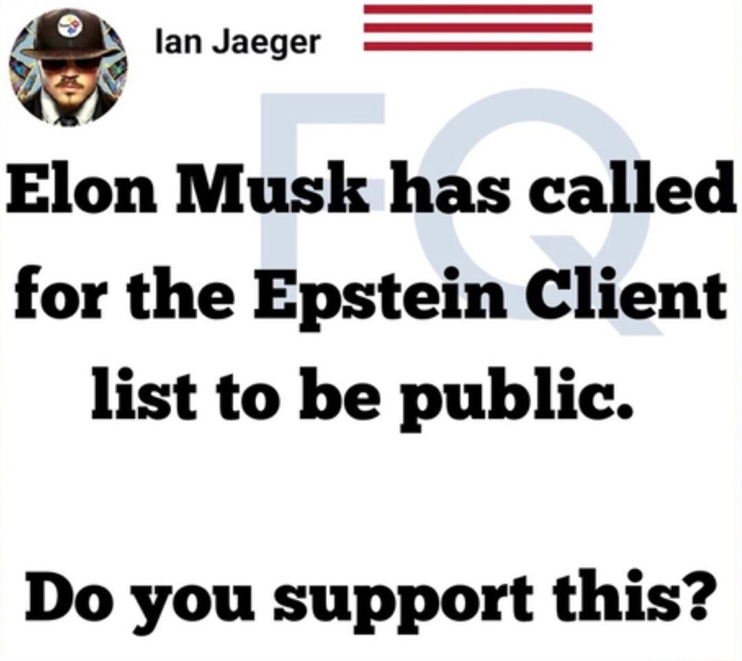 lan Jaeger Elon Musk has called for the Epstein Client list to be public Do you support this