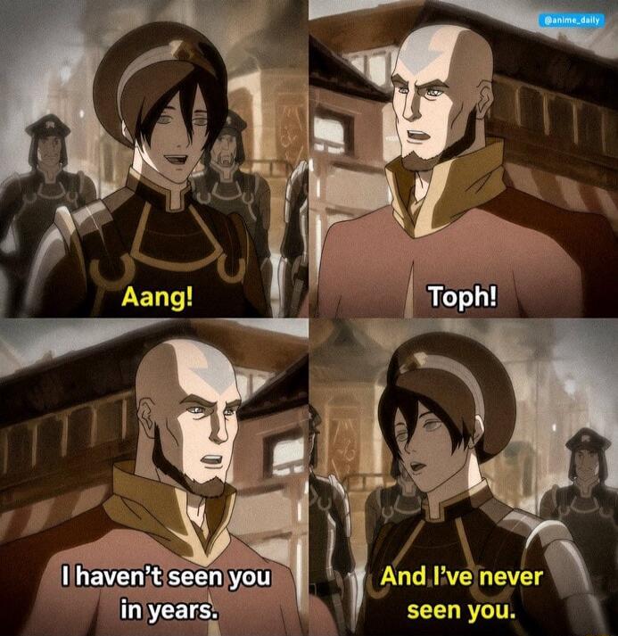 Aang! Toph! I haven't seen you in years. And I've never seen you.