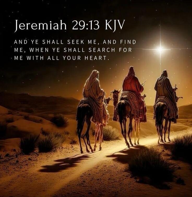 Jeremiah 29:13 KJV AND YE SHALL SEEK ME, AND FIND ME, WHEN YE SHALL SEARCH FOR ME WITH ALL YOUR HEART.