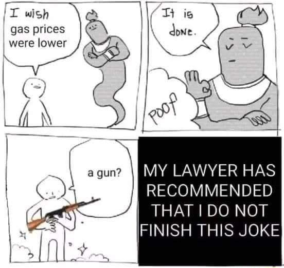 1 1L gas prices I were lower MY LAWYER HAS Nel01V1V 2 pb THAT I DO NOT FINISH THIS JOKE