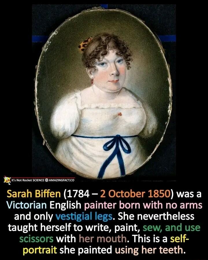 IR s S D Sarah Biffen 1784 2 October 1850 was a Victorian English painter born with no arms E10 NeT VAVESREIE R EFEEN T F T1VTg 1y A 39 taught herself to write paint sew and use scissors with her mouth This is a self portrait she painted using her teeth