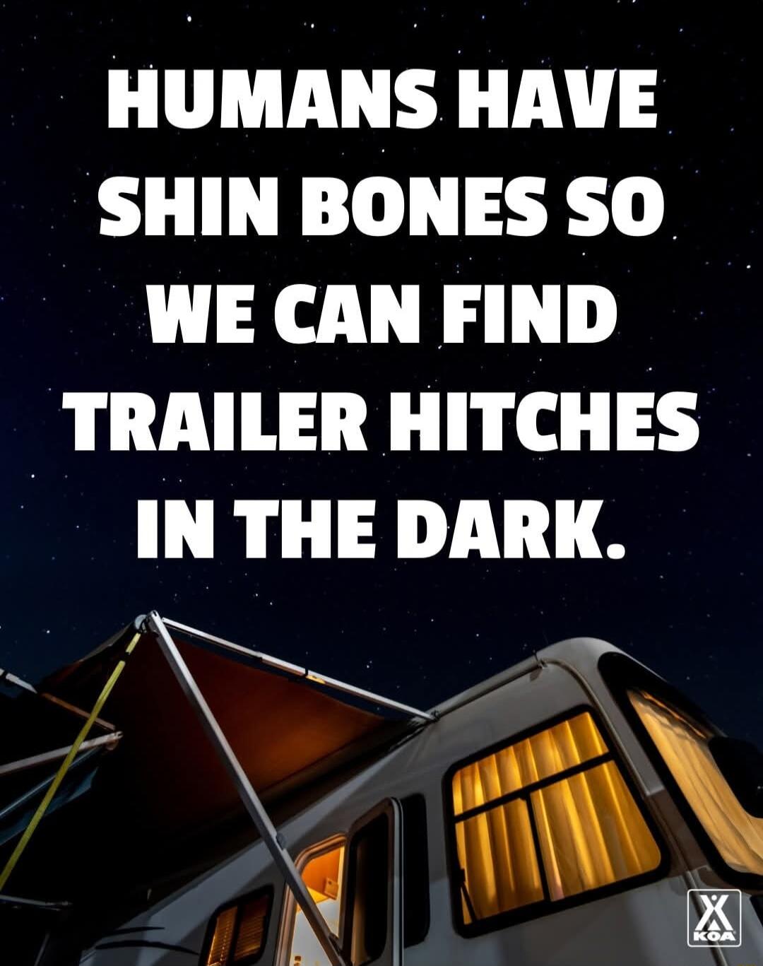 HUMANS HAVE SHIN BONES SO WE CAN FIND TRAILER HITCHES IN THE DARK Y