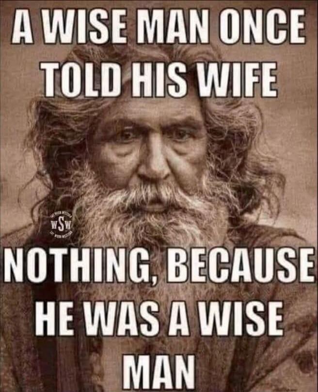 A WISE MAN ONCE TOLD HIS WIFE NOTHING, BECAUSE HE WAS A WISE MAN