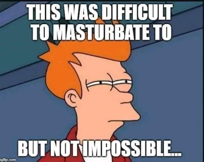 THIS WAS DIFFICULT TO MASTURBATE TO BUT NOT IMPOSSIBLE...
