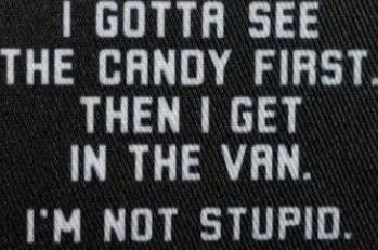 GOTTR SEE THE CANDY FIRST THEN GET IN THE VAN IM NOT STUPID