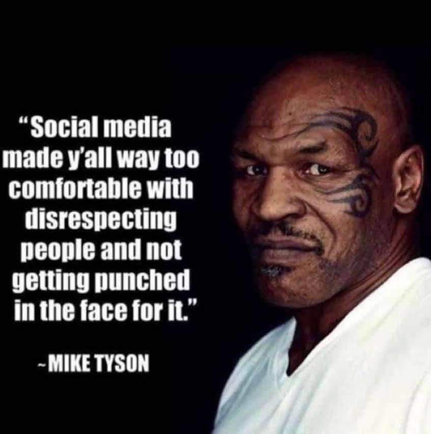 Social media madeyallwaytoo comfortable with disrespecting o 3 people and not getting punched inthe face for it MIKE TYSON