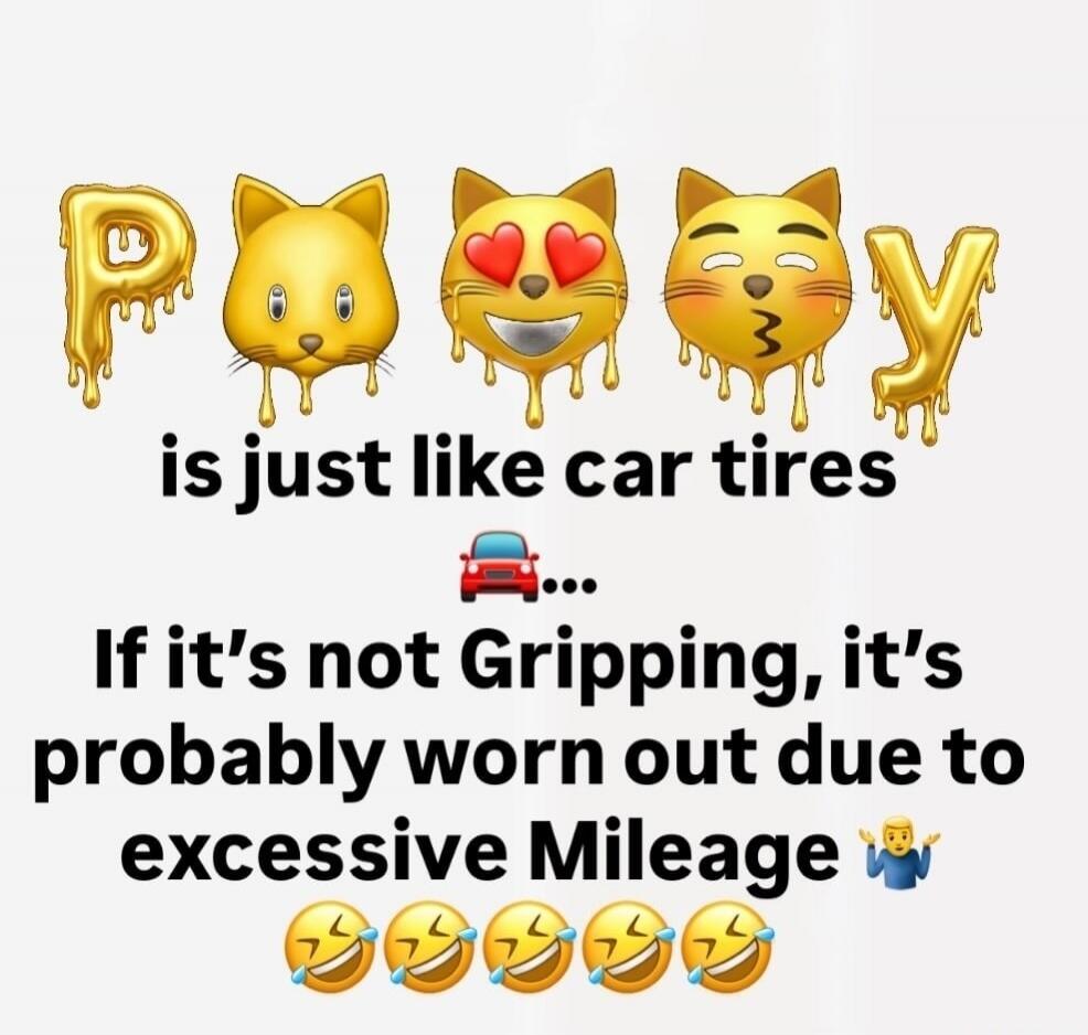 Pussy is just like car tires. If it's not Gripping, it's probably worn out due to excessive Mileage.