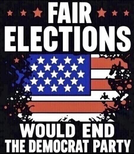 FAIR ELECTIONS WOULD END THE DEMOCRAT PARTY