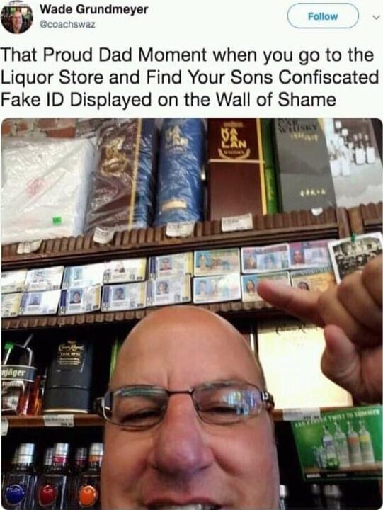 e Wade Grundmeyer hat Proud Dad Moment when you go to the Liquor Store and Find Your Sons Confiscated Fake ID Displayed on the Wall of Shame