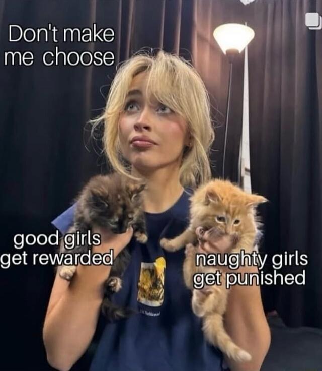 Don't make me choose. good girls get rewarded. naughty girls get punished
