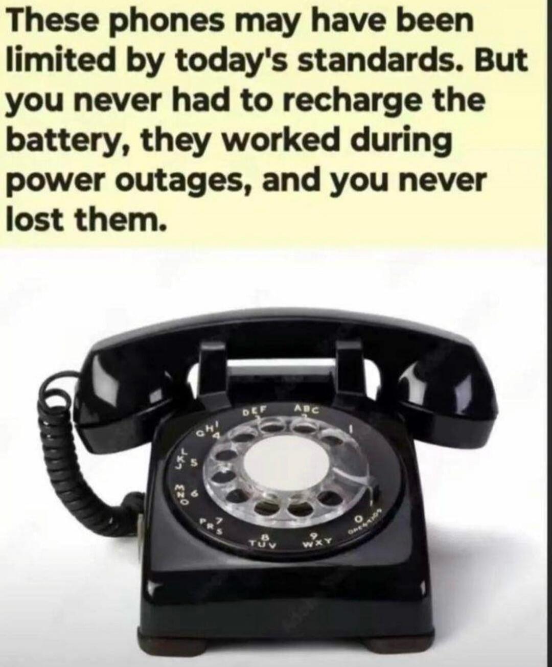 These phones may have been limited by today's standards. But you never had to recharge the battery, they worked during power outages, and you never lost them.