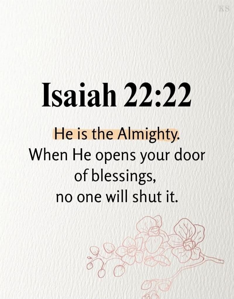 Isaiah 22:22
He is the Almighty.
When He opens your door of blessings, no one will shut it.