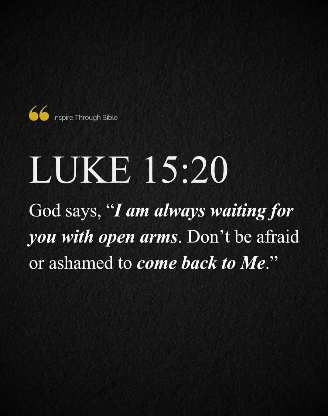 Inspire Through Bible LUKE 15:20 God says, 