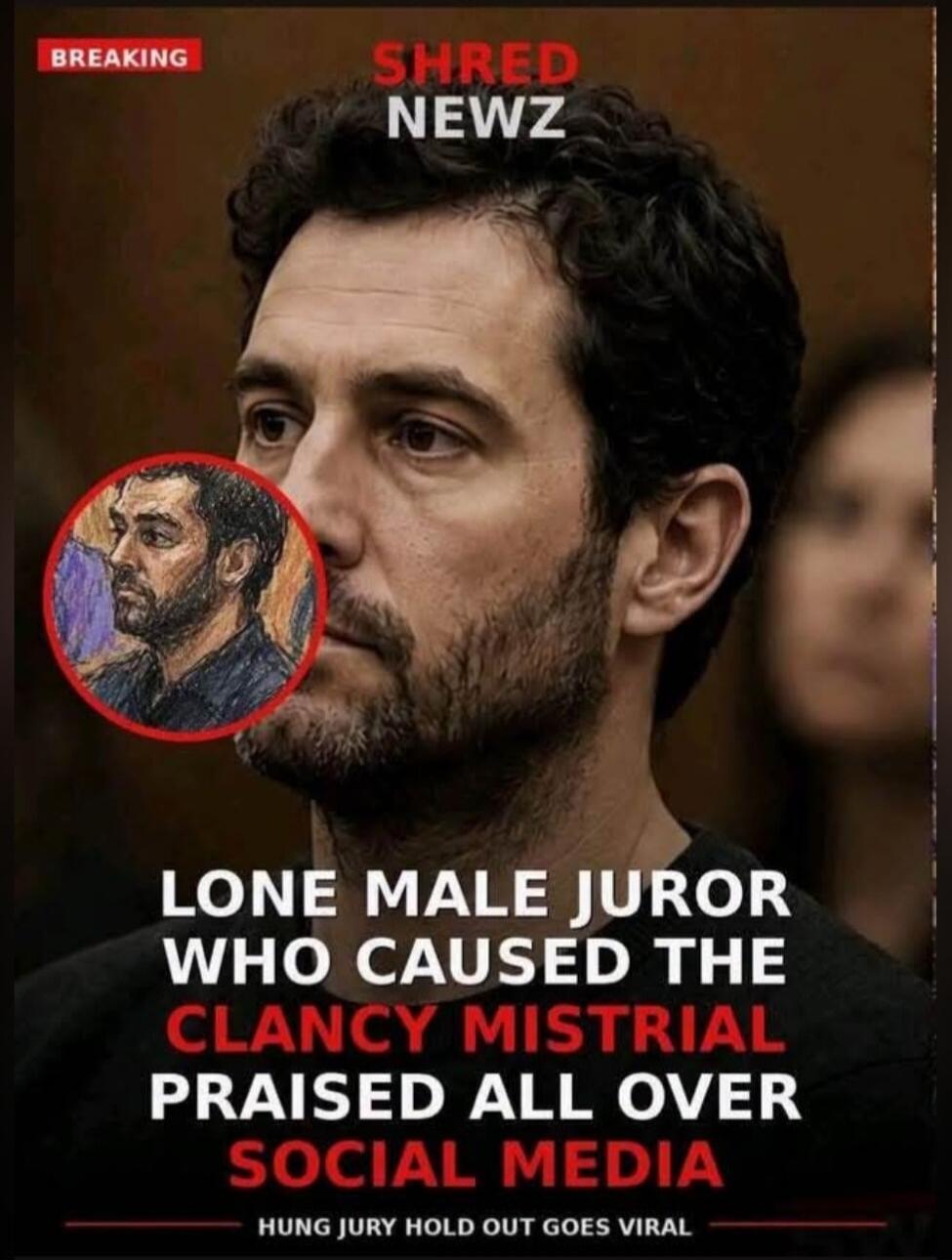 BREAKING SHRED NEWZ LONE MALE JUROR WHO CAUSED THE CLANCY MISTRIAL PRAISED ALL OVER SOCIAL MEDIA HUNG JURY HOLD OUT GOES VIRAL