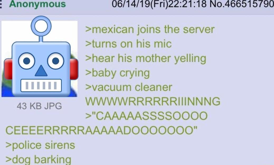 Anonymous 061419F222118 No466515790 mexican joins the server turns on his mic g o o hear his mother yeliing baby crying m vacuum cleaner 43 KB JPG WWWWRRRRRRIIINNNG CAAAAASSSSO000 CEEEERRRRRAAAAADOOOOOOO police sirens doq barking