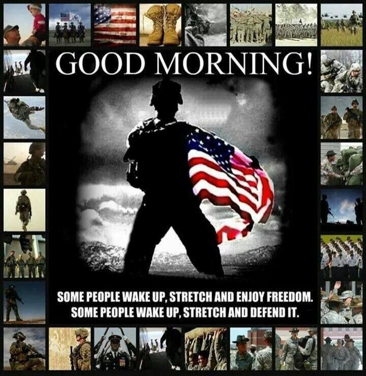 GOOD MORNING! SOME PEOPLE WAKE UP, STRETCH AND ENJOY FREEDOM. SOME PEOPLE WAKE UP, STRETCH AND DEFEND IT.