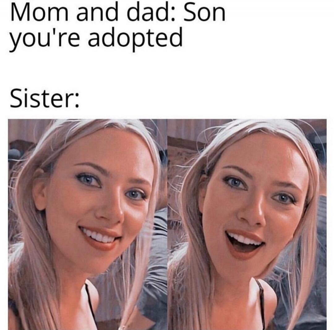 Mom and dad: Son you're adopted Sister: