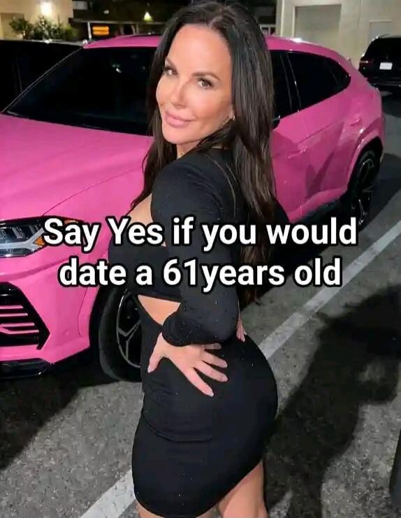 Say Yes if you would date a 61 years old