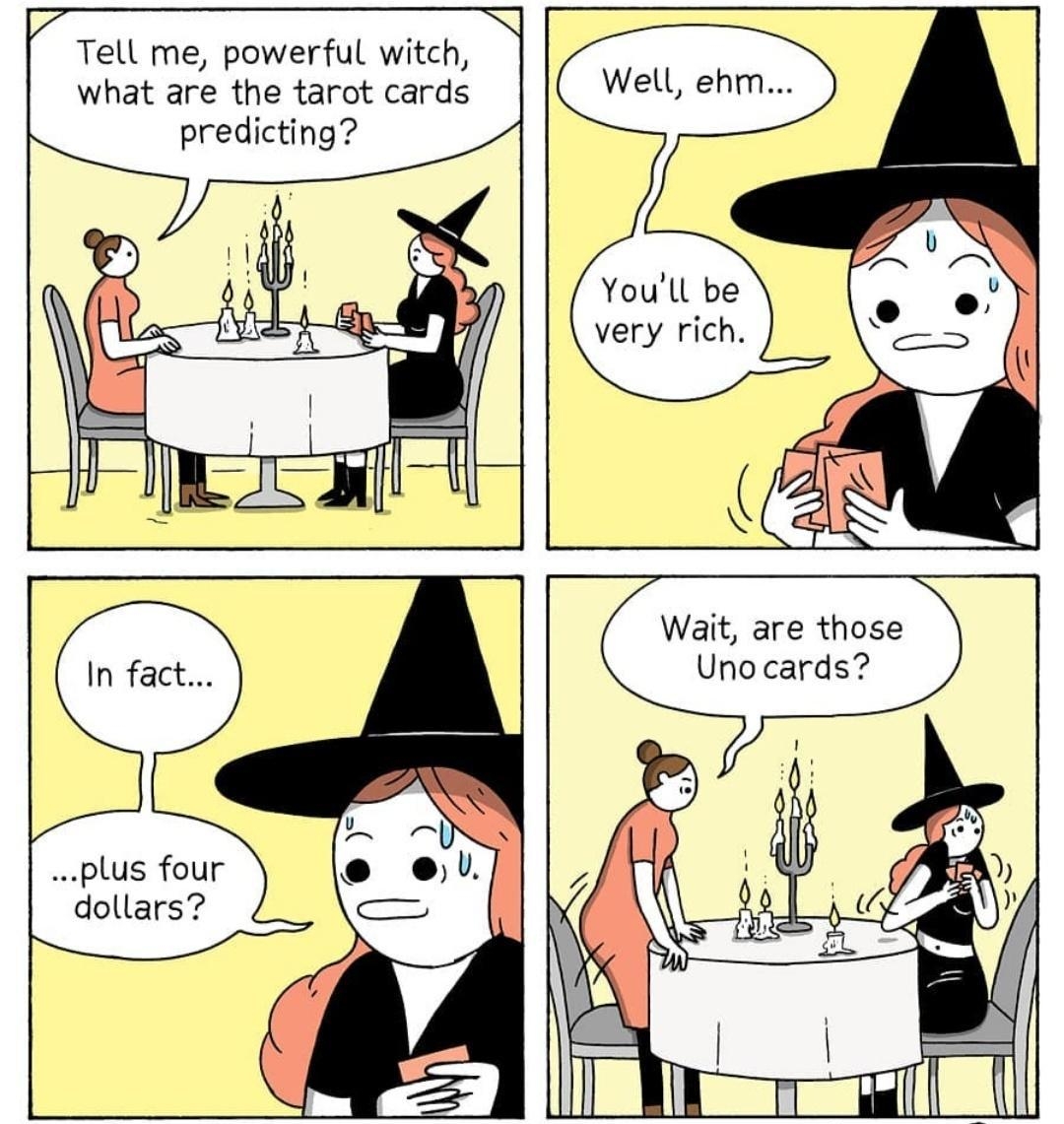 Tell me powerful witch what are the tarot cards predicting In fact plus four dollars Well ehm Youll be very rich Wait are those Unocards 0 h l lll