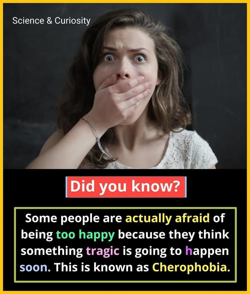Science Curiosity Did you know Some people are actually afraid of being too happy because they think something tragic is going to happen soon This is known as Cherophobia