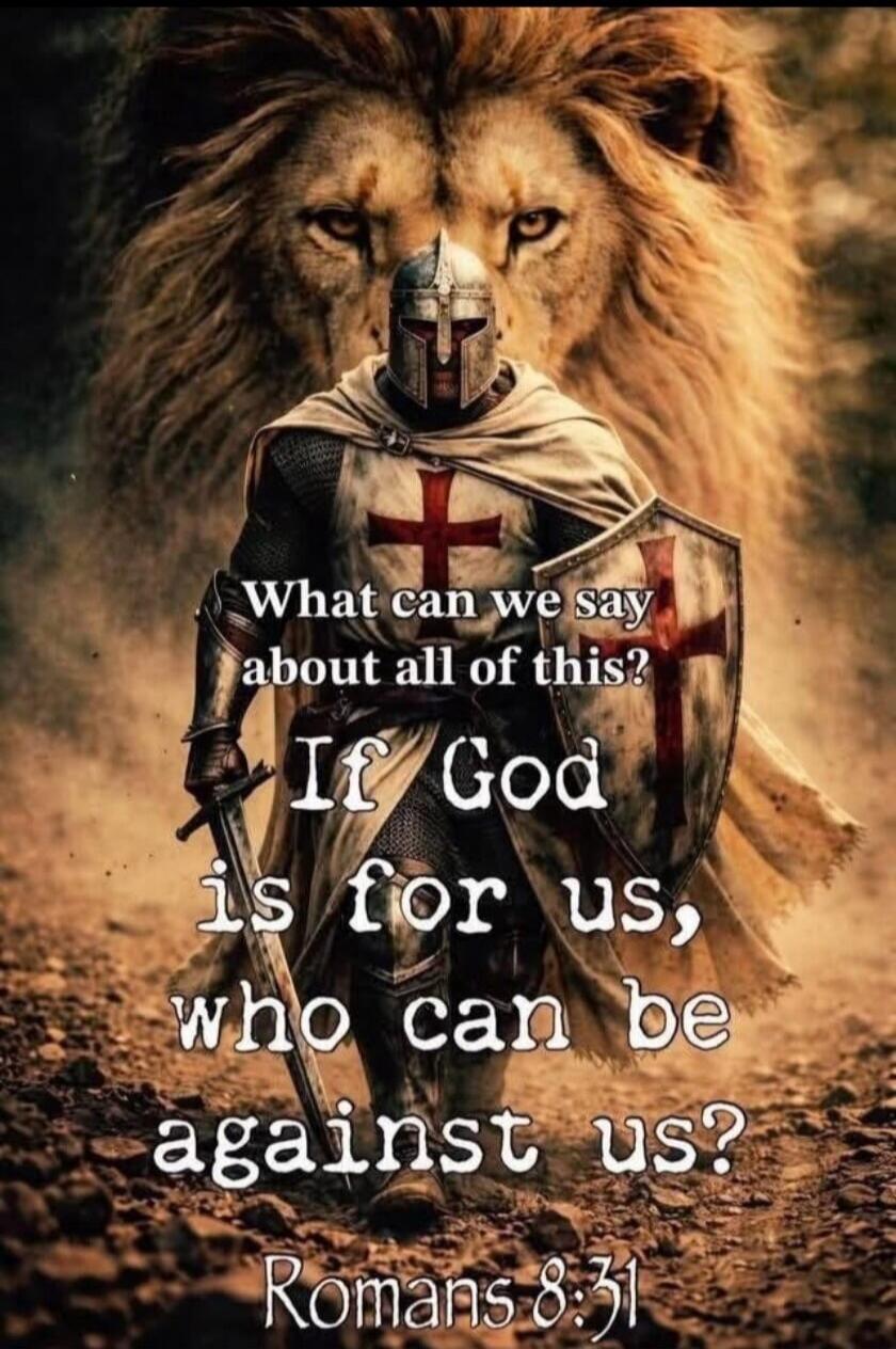 What can we say about all of this? If God is for us, who can be against us? Romans 8:31