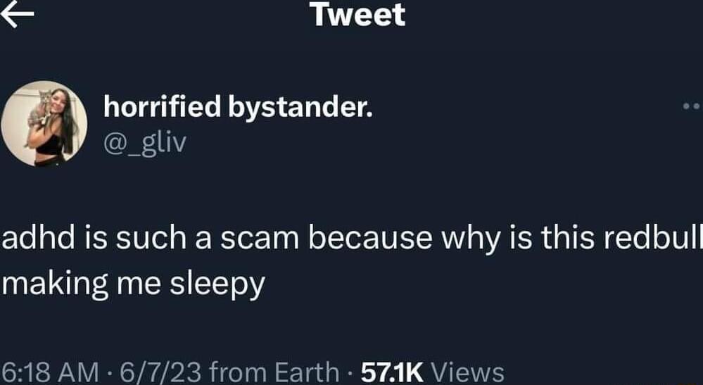 Tweet horrified bystander _gliv adhd is such a scam because why is this redbull making me sleepy 618 AM 6723 from Earth 571K Views