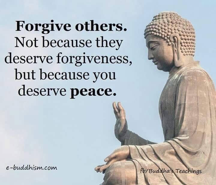 Forgive others Not because they deserve forgiveness but because you deserve peace e buddhismcom i jk