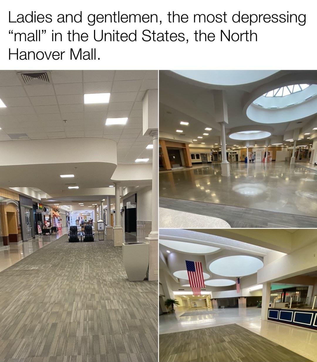 Ladies and gentlemen the most depressing mall in the United States the North Hanover Mall