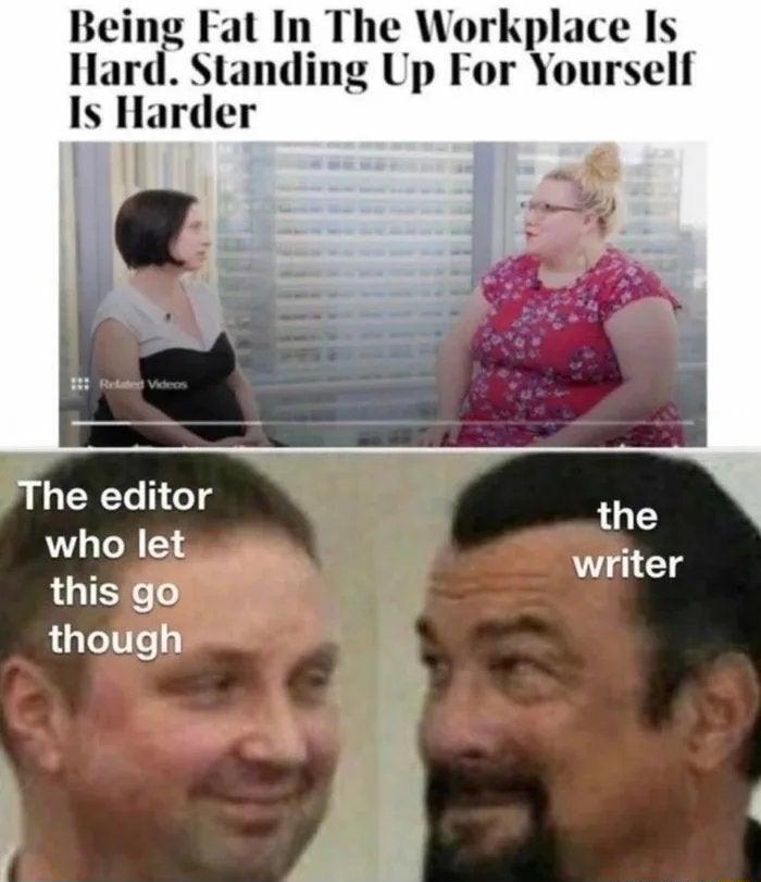 Being Fat In The Workplace Is Hard Standing Up For Yourself Is Harder Wi s The editor the who let 3 thisll Writer though