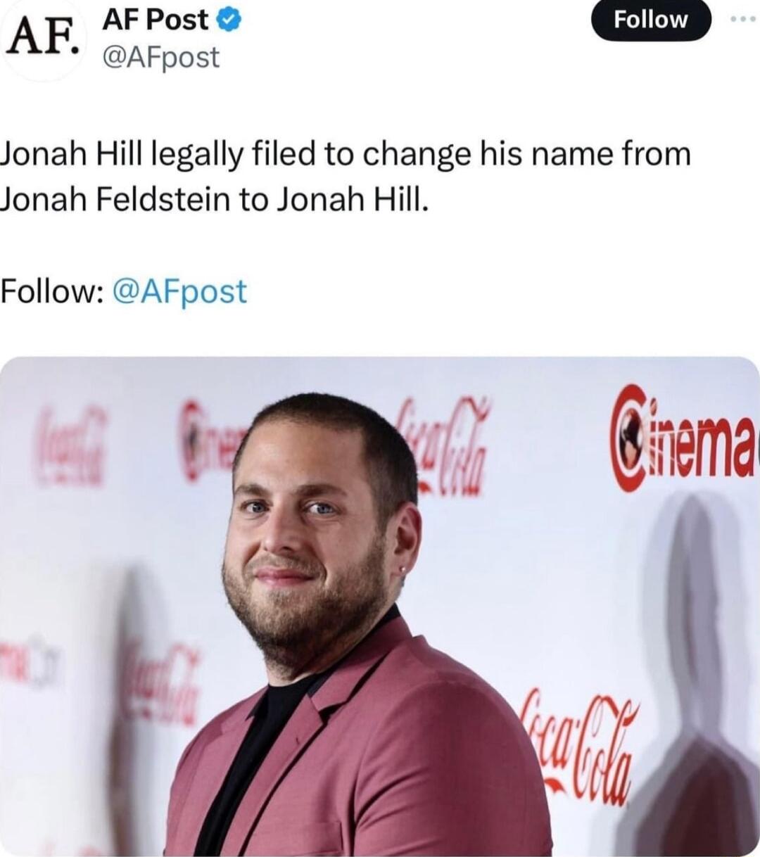 AR AFPost L AFpost Jonah Hill legally filed to change his name from Jonah Feldstein to Jonah Hill Follow AFpost i