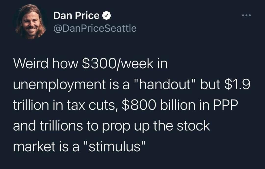 DET N X DanPriceSeattle Weird how 300week in unemployment is a handout but 19 trillion in tax cuts 800 billion in PPP and trillions to prop up the stock MEICCINE RS 0p V VS