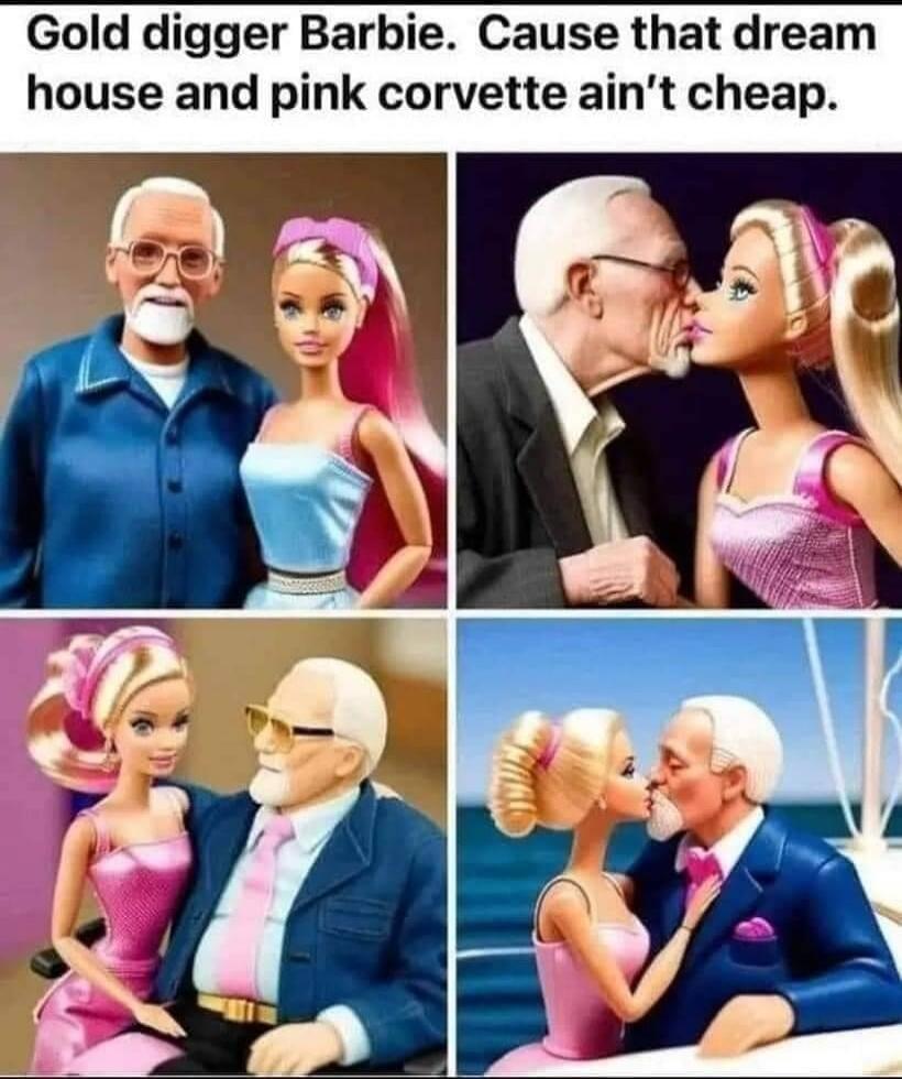 Gold digger Barbie. Cause that dream house and pink corvette ain’t cheap.