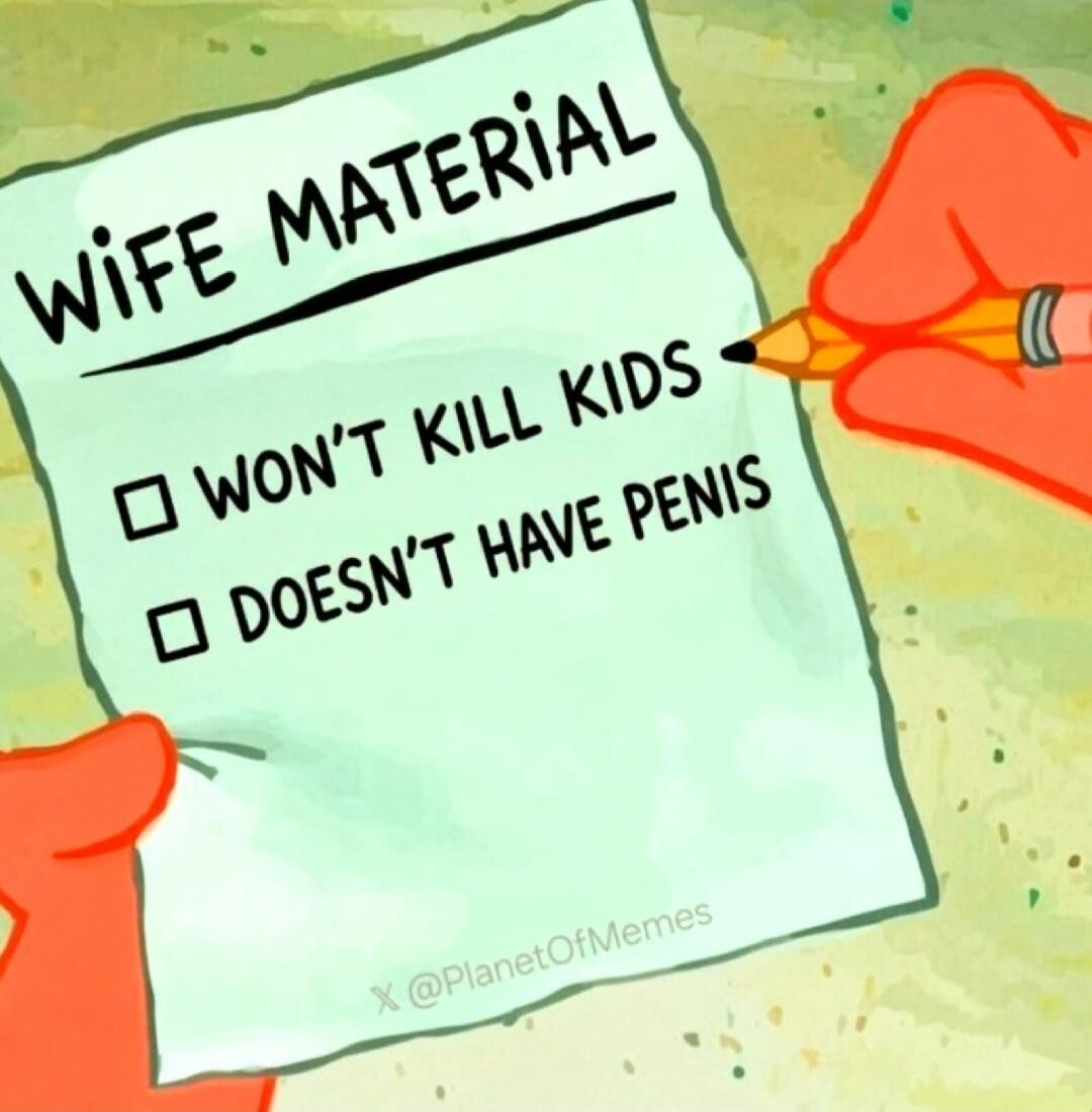 WIFE MATERIAL WON'T KILL KIDS DOESN'T HAVE PENIS X @PlanetOfMemes